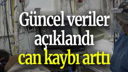 Güncel veriler açıklandı can kaybı arttı